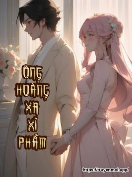 ÔNG HOÀNG XA XỈ PHẨM