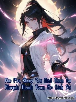 Phế Vật Không Còn Nữa! Thiên Tài Khuynh Thành Toàn Hệ Linh Sư