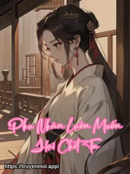 Phu Nhân Luôn Muốn Hại Chết Ta