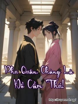 Phu Quân, Chàng Là Đồ Cầm Thú!