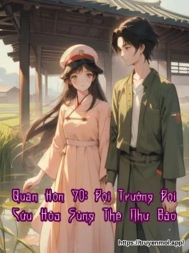 Quân Hôn 70: Đội Trưởng Đội Cứu Hỏa Sủng Thê Như Bảo