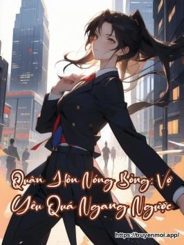 Quân Hôn Nóng Bỏng: Vợ Yêu Quá Ngang Ngược