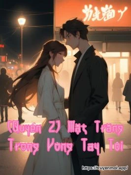 [Quyển 2] Mặt Trăng Trong Vòng Tay Tôi