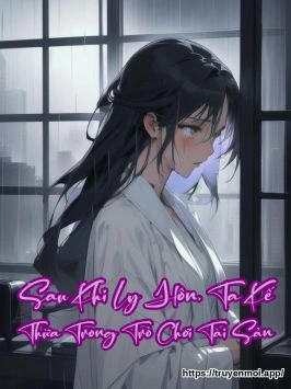 Sau Khi Ly Hôn, Ta Kế Thừa Trong Trò Chơi Tài Sản