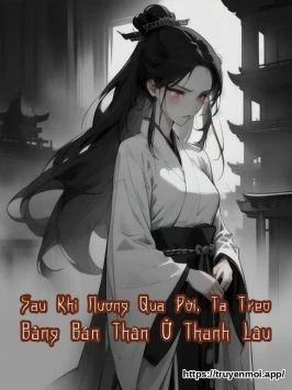 Sau Khi Nương Qua Đời, Ta Treo Bảng Bán Thân Ở Thanh Lâu