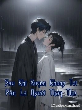 Sau Khi Xuyên Không Tôi Vẫn Là Người Thay Thế
