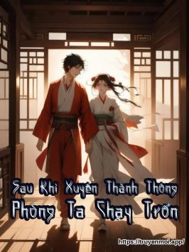 Sau Khi Xuyên Thành Thông Phòng Ta Chạy Trốn