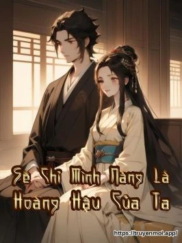 Sẽ Chỉ Mình Nàng Là Hoàng Hậu Của Ta