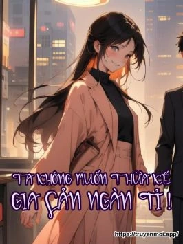 TA KHÔNG MUỐN THỪA KẾ GIA SẢN NGÀN TỈ !