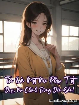 Ta Là Một Nữ Phụ Tốt Đẹp, Nữ Chính Đừng Đến Gần!