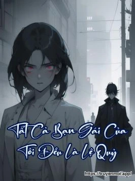 Tất Cả Bạn Gái Của Tôi Đều Là Lệ Quỷ