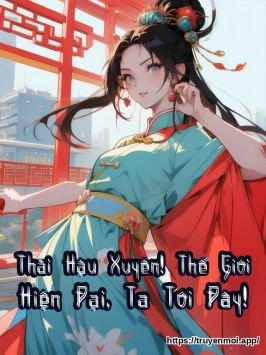Thái Hậu Xuyên! Thế Giới Hiện Đại, Ta Tới Đây!