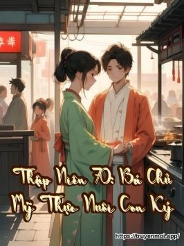 Thập Niên 70: Bá Chủ Mỹ Thực Nuôi Con Ký