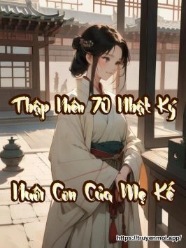 Thập Niên 70 Nhật Ký Nuôi Con Của Mẹ Kế