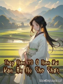 Thập Niên 70 Ở Niên Đại Văn Ăn No Chờ Chết