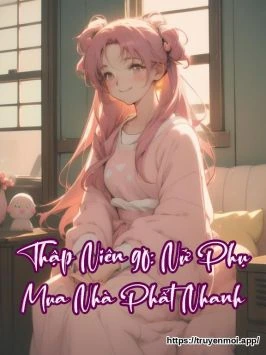 Thập Niên 90: Nữ Phụ Mua Nhà Phất Nhanh
