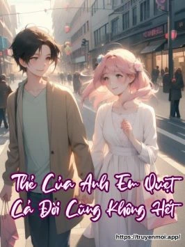 Thẻ Của Anh Em Quẹt Cả Đời Cũng Không Hết