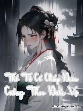 Thế Tử Cố Chấp Điên Cuồng Theo Đuổi Vợ