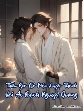 Thiếu Gia Cá Mặn Xuyên Thành Vai Ác Bạch Nguyệt Quang