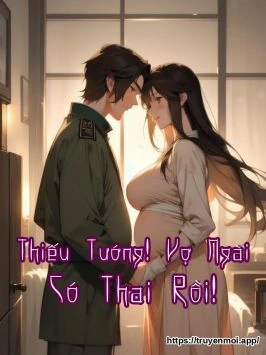 Thiếu Tướng! Vợ Ngài Có Thai Rồi!