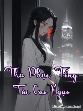Thu Phục Tổng Tài Cao Ngạo