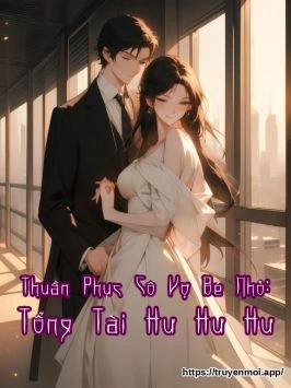 Thuần Phục Cô Vợ Bé Nhỏ: Tổng Tài Hư Hư Hư