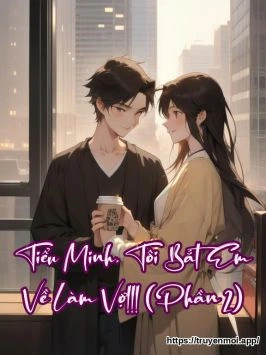 Tiểu Minh, Tôi Bắt Em Về Làm Vợ!!! (Phần 2)