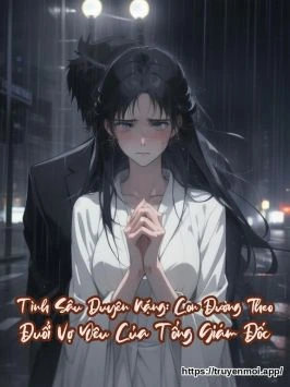 Tình Sâu Duyên Nặng: Con Đường Theo Đuổi Vợ Yêu Của Tổng Giám Đốc