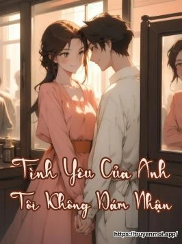 Tình Yêu Của Anh Tôi Không Dám Nhận