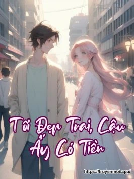 Tôi Đẹp Trai, Cậu Ấy Có Tiền