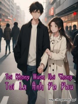 Tôi Không Muốn Nói Chồng Tôi Là Ảnh Đế Đâu