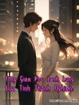 Tổng Giám Đốc Lạnh Lùng Lừa Tình Thành Nghiện!