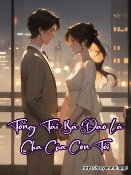 Tổng Tài Bá Đạo Là Cha Của Con Tôi