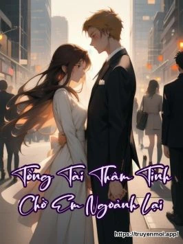 Tổng Tài Thâm Tình Chờ Em Ngoảnh Lại