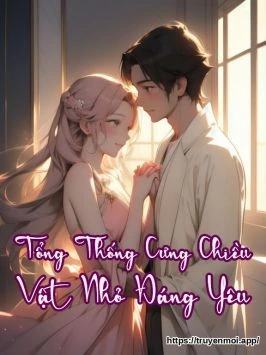 Tổng Thống Cưng Chiều Vật Nhỏ Đáng Yêu