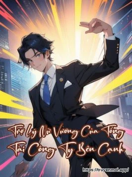 Trợ Lý Nữ Vương Của Tổng Tài Công Ty Bên Cạnh