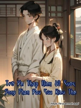 Trở Về Thập Niên 60 Cuộc Sống Phấn Đấu Của Kiều Thê