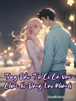 Trong Đầu Tôi Có Cả Vạn Chiếc Xe Đang Lao Nhanh