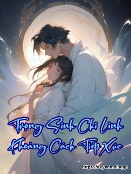 Trọng Sinh Chi Linh Khoảng Cách Tiếp Xúc