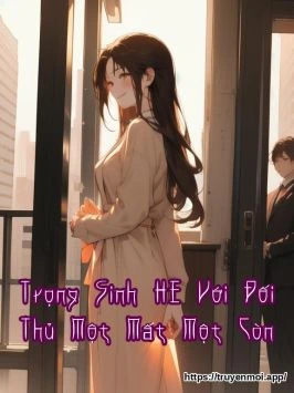 Trọng Sinh HE Với Đối Thủ Một Mất Một Còn