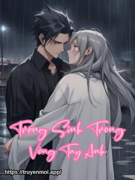 Trọng Sinh Trong Vòng Tay Anh