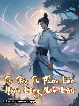 Tu Tiên Từ Phản Lão Hoàn Đồng Bắt Đầu