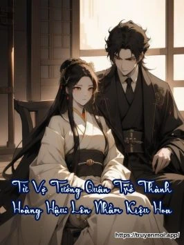Từ Vợ Tướng Quân Trở Thành Hoàng Hậu: Lên Nhầm Kiệu Hoa
