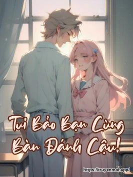 Tui Bảo Bạn Cùng Bàn Đánh Cậu!
