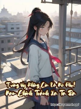 Tường Vy Không Còn Là Nữ Phụ! Nam Chính Tránh Xa Ta Ra