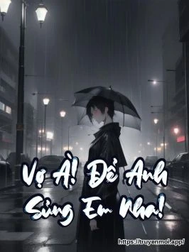 Vợ À! Để Anh Sủng Em Nha!