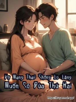 Vợ Mang Thai: Chồng Lo Lắng Muốn Có Đứa Thứ Hai