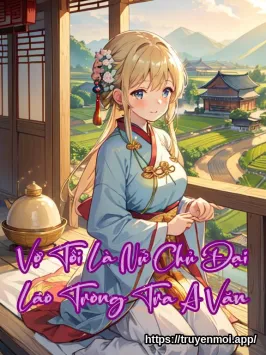 Vợ Tôi Là Nữ Chủ Đại Lão Trong Tra A Văn