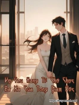 Vợ Yêu Hàng Tỉ: Chớ Chọc Bà Xã Của Tổng Giám Đốc