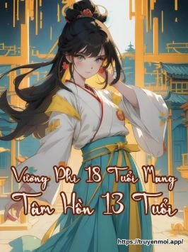 Vương Phi 18 Tuổi Mang Tâm Hồn 13 Tuổi